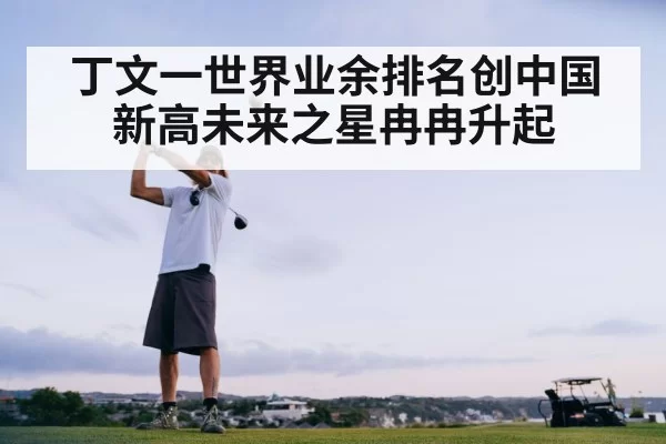 丁文一世界业余排名创中国新高未来之星冉冉升起